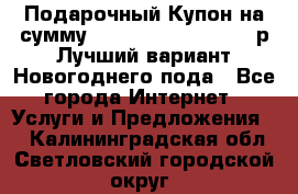 Подарочный Купон на сумму 500, 800, 1000, 1200 р Лучший вариант Новогоднего пода - Все города Интернет » Услуги и Предложения   . Калининградская обл.,Светловский городской округ 